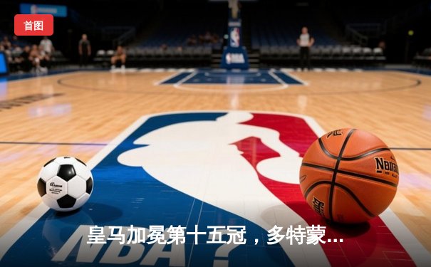 皇马加冕第十五冠，多特蒙德温布利饮恨